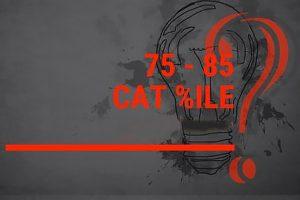 What To Do If Your CAT Percentile Falls Between 75%ile - 85%ile