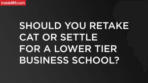 Should You Retake CAT Or Settle For A Lower Tier Business School?