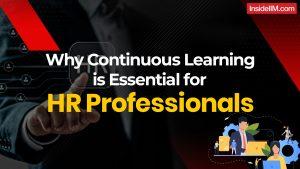  THE NEVER ENDING CASE- WHY CONTINUOUS LEARNING IS CRUCIAL FOR HR   PROFESSIONALS 