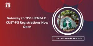 Gateway To TISS HRM&LR : CUET-PG Registrations Now Open